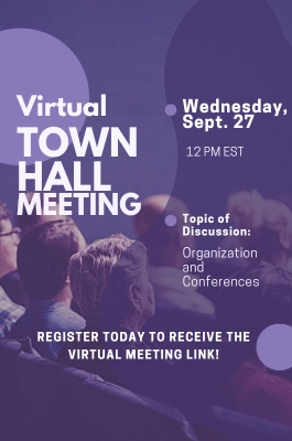 Virtual Town Hall Meeting. Wednesday, Sept. 27, 12 PM. Topic of Discussion: Organization and Conferences. Register Today to Receive the Virtual Meeting Link.